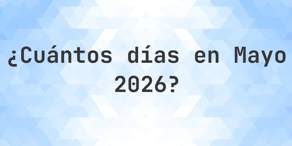 ¿Cuántos días hay en Mayo 2026? - Calculatio