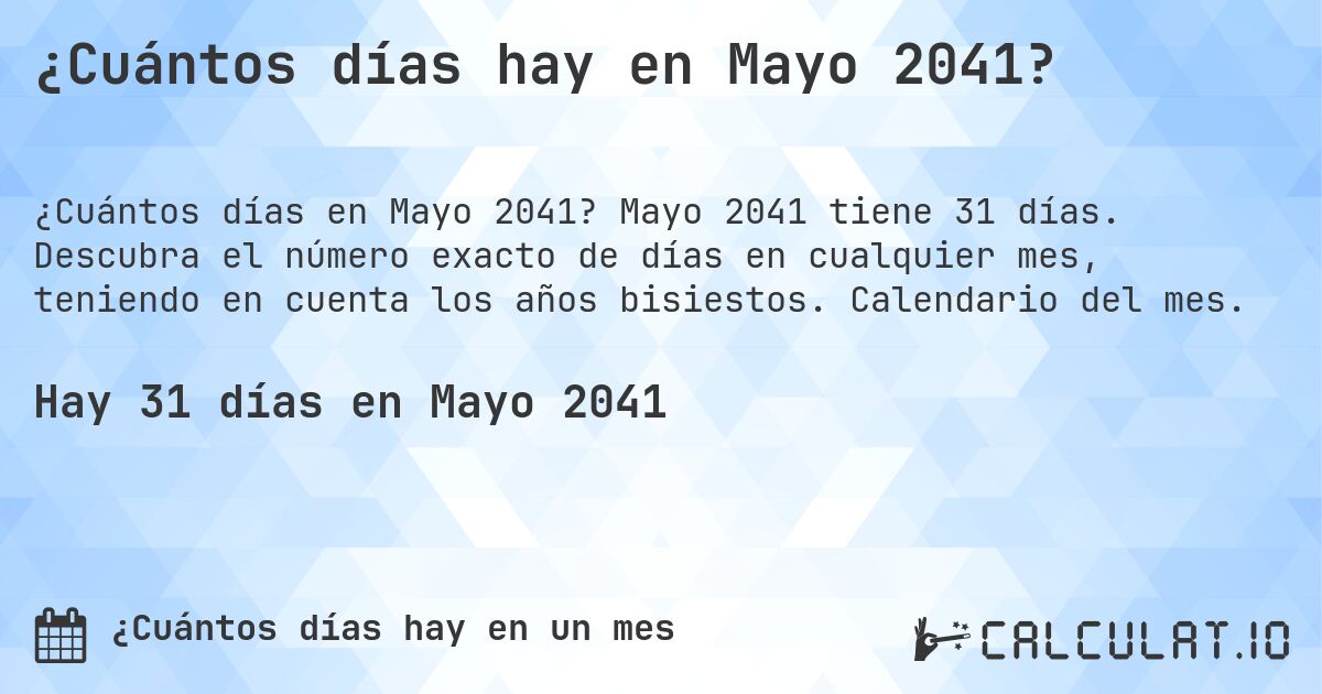 ¿Cuántos días hay en Mayo 2041?. Mayo 2041 tiene 31 días. Descubra el número exacto de días en cualquier mes, teniendo en cuenta los años bisiestos. Calendario del mes.