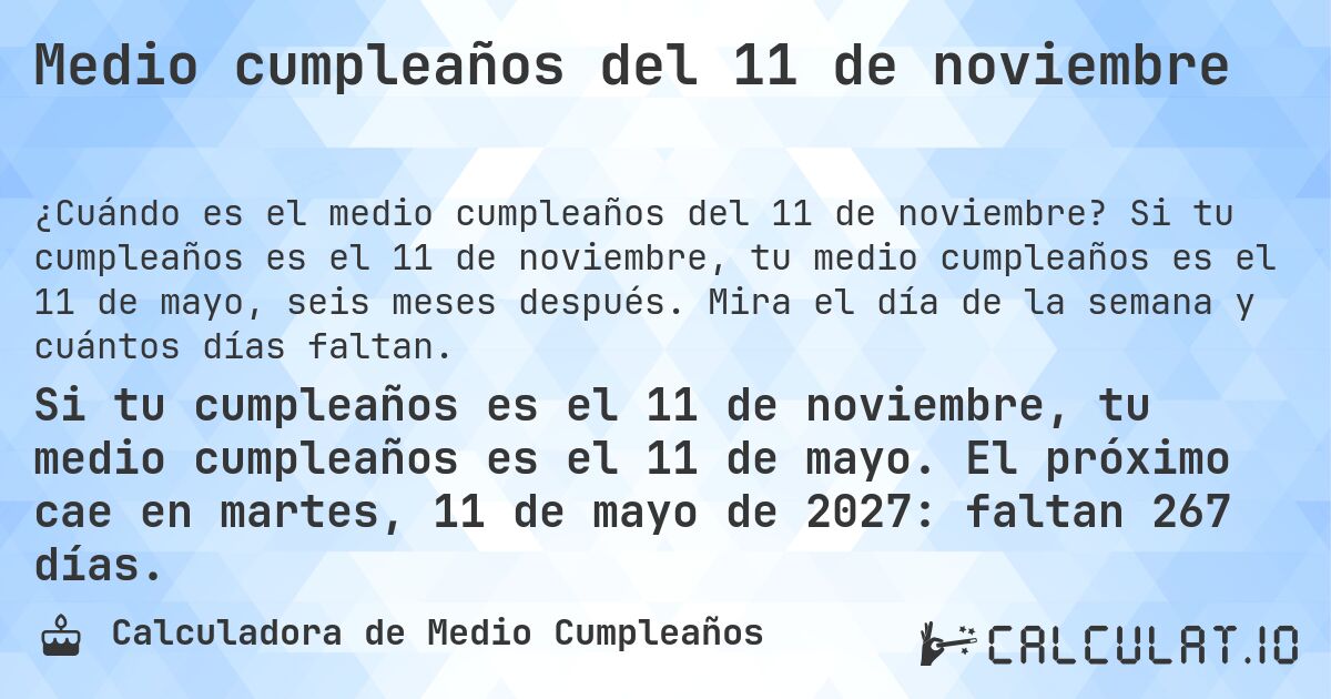 Medio cumpleaños del 11 de noviembre. Si tu cumpleaños es el 11 de noviembre, tu medio cumpleaños es el 11 de mayo, seis meses después. Mira el día de la semana y cuántos días faltan.