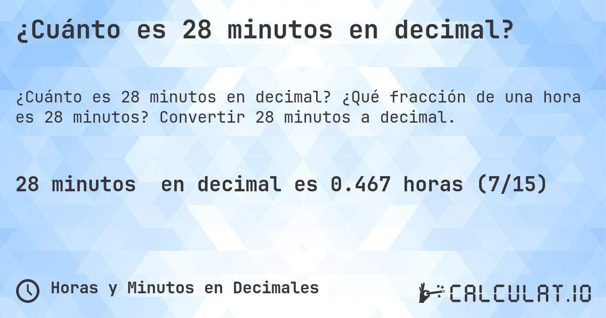 ¿Cuánto es 28 minutos en decimal?. ¿Qué fracción de una hora es 28 minutos? Convertir 28 minutos a decimal.
