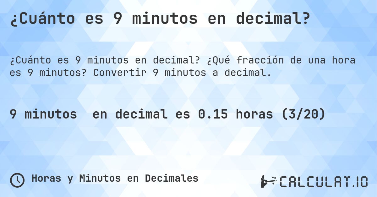 ¿Cuánto es 9 minutos en decimal?. ¿Qué fracción de una hora es 9 minutos? Convertir 9 minutos a decimal.