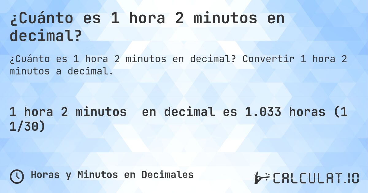 ¿Cuánto es 1 hora 2 minutos en decimal?. Convertir 1 hora 2 minutos a decimal.
