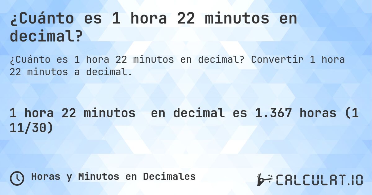 ¿Cuánto es 1 hora 22 minutos en decimal?. Convertir 1 hora 22 minutos a decimal.