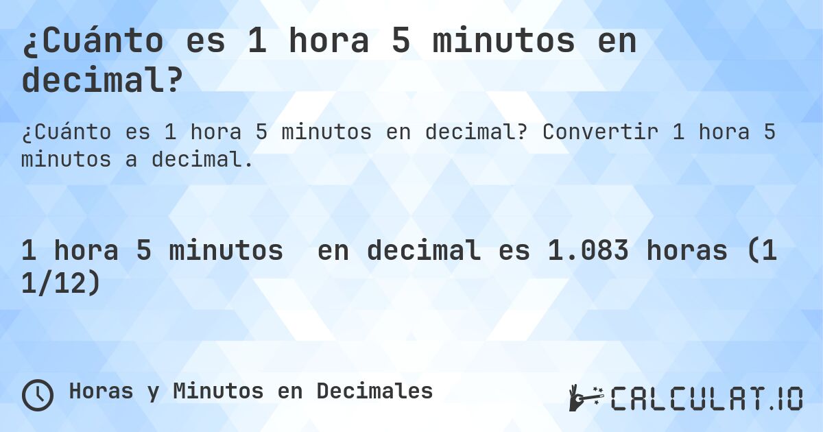 ¿Cuánto es 1 hora 5 minutos en decimal?. Convertir 1 hora 5 minutos a decimal.