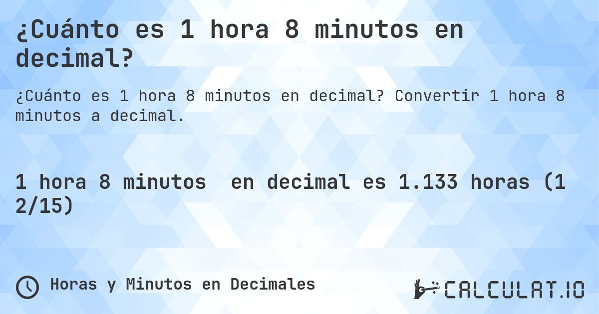¿Cuánto es 1 hora 8 minutos en decimal?. Convertir 1 hora 8 minutos a decimal.