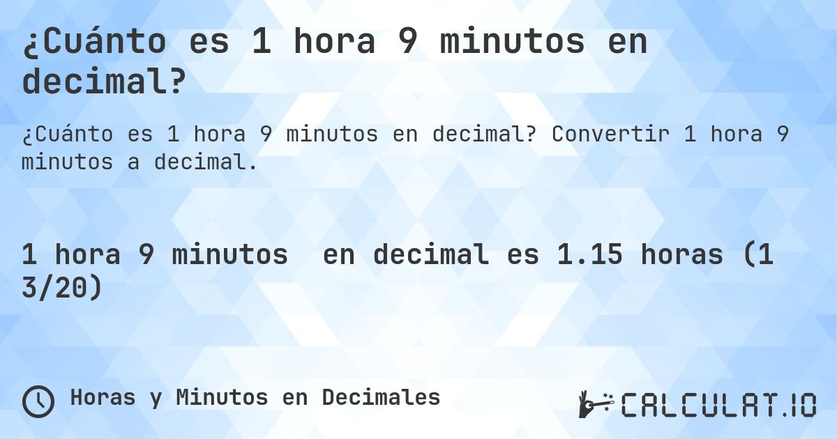 ¿Cuánto es 1 hora 9 minutos en decimal?. Convertir 1 hora 9 minutos a decimal.