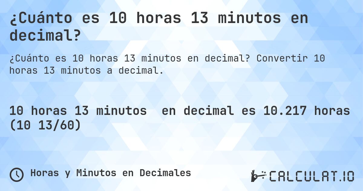 ¿Cuánto es 10 horas 13 minutos en decimal?. Convertir 10 horas 13 minutos a decimal.