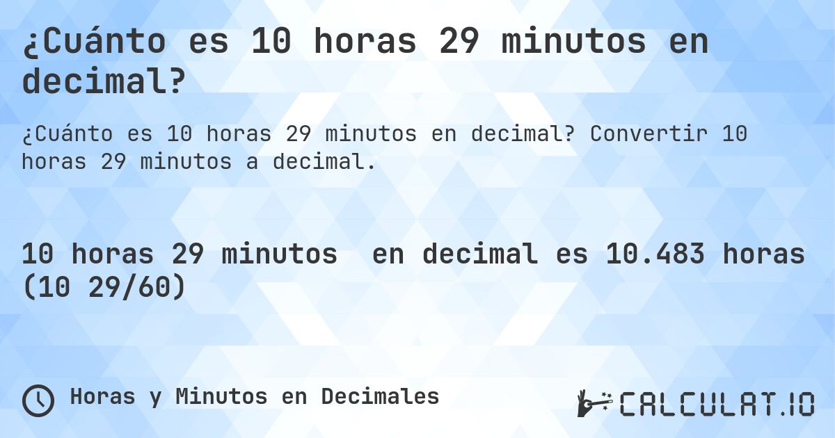 ¿Cuánto es 10 horas 29 minutos en decimal?. Convertir 10 horas 29 minutos a decimal.