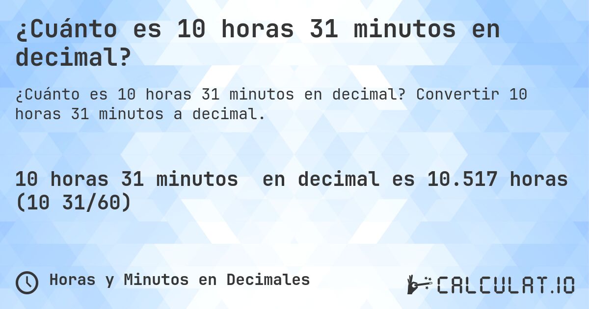 ¿Cuánto es 10 horas 31 minutos en decimal?. Convertir 10 horas 31 minutos a decimal.