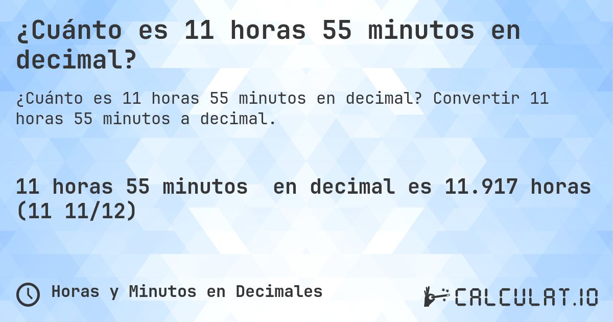 ¿Cuánto es 11 horas 55 minutos en decimal?. Convertir 11 horas 55 minutos a decimal.