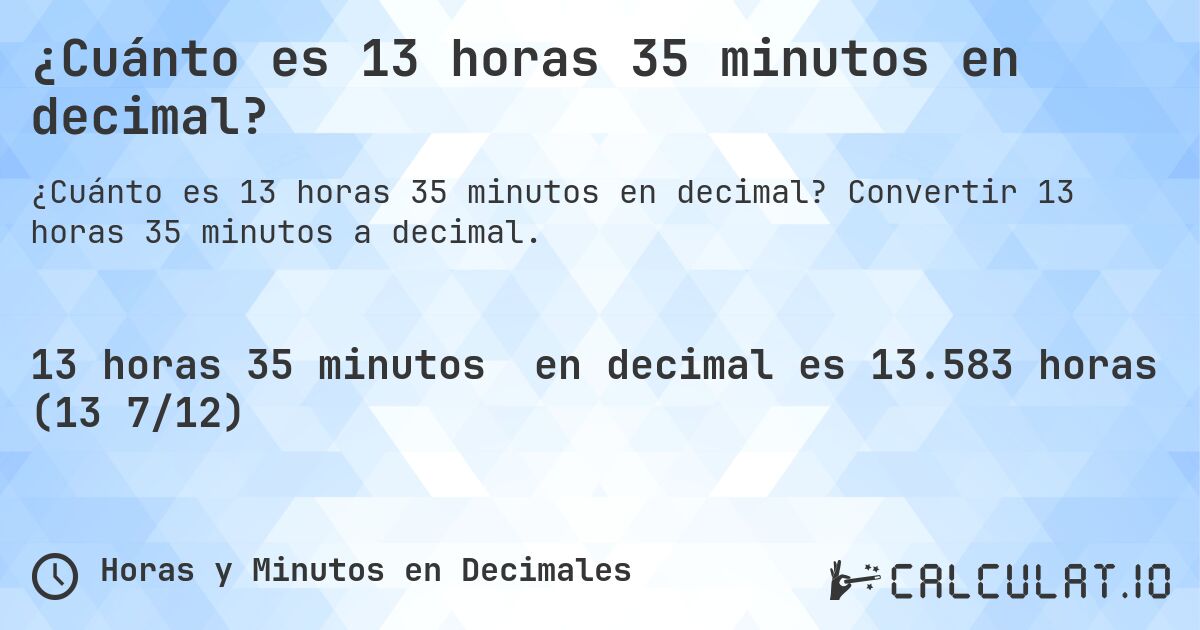 ¿Cuánto es 13 horas 35 minutos en decimal?. Convertir 13 horas 35 minutos a decimal.