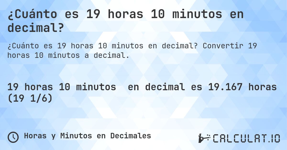 ¿Cuánto es 19 horas 10 minutos en decimal?. Convertir 19 horas 10 minutos a decimal.