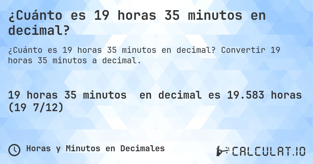 ¿Cuánto es 19 horas 35 minutos en decimal?. Convertir 19 horas 35 minutos a decimal.
