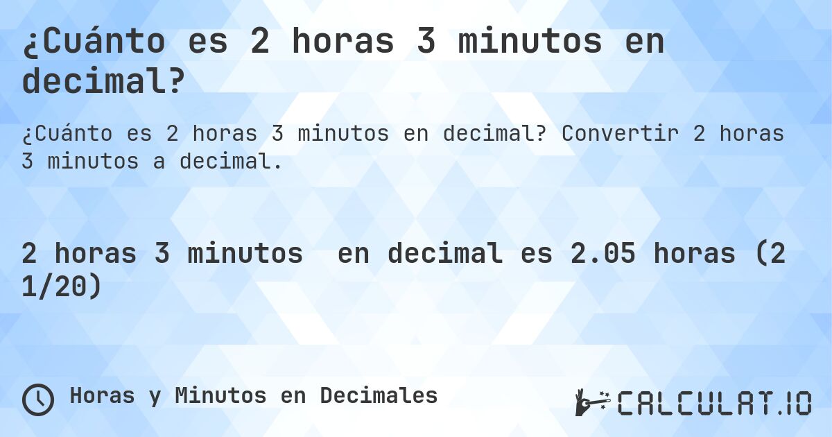 ¿Cuánto es 2 horas 3 minutos en decimal?. Convertir 2 horas 3 minutos a decimal.