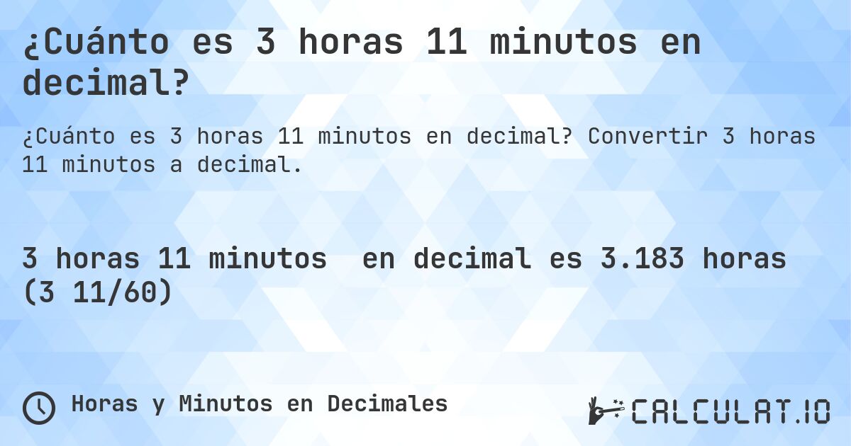 ¿Cuánto es 3 horas 11 minutos en decimal?. Convertir 3 horas 11 minutos a decimal.