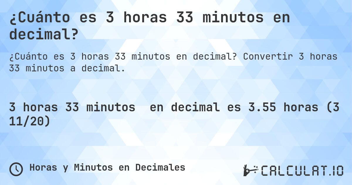 ¿Cuánto es 3 horas 33 minutos en decimal?. Convertir 3 horas 33 minutos a decimal.