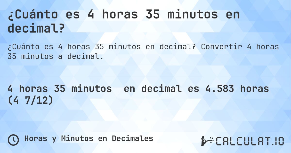 ¿Cuánto es 4 horas 35 minutos en decimal?. Convertir 4 horas 35 minutos a decimal.