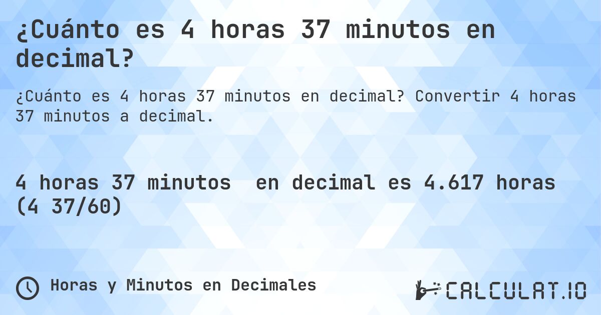 ¿Cuánto es 4 horas 37 minutos en decimal?. Convertir 4 horas 37 minutos a decimal.