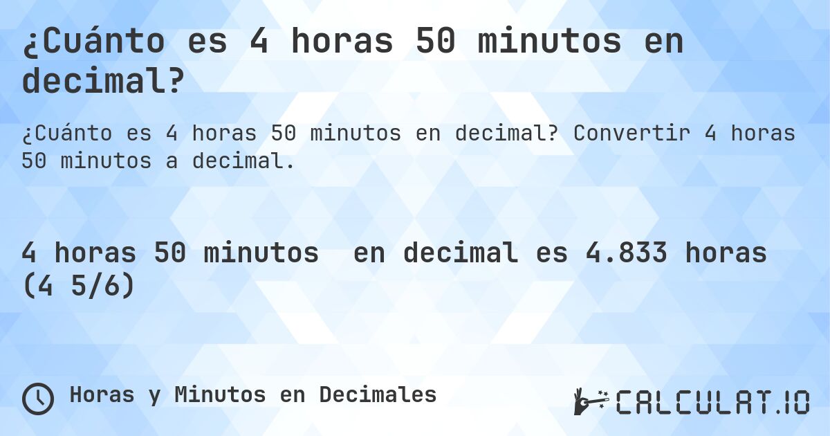 ¿Cuánto es 4 horas 50 minutos en decimal?. Convertir 4 horas 50 minutos a decimal.