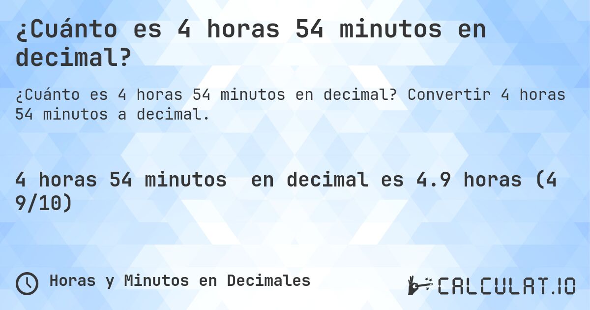 ¿Cuánto es 4 horas 54 minutos en decimal?. Convertir 4 horas 54 minutos a decimal.