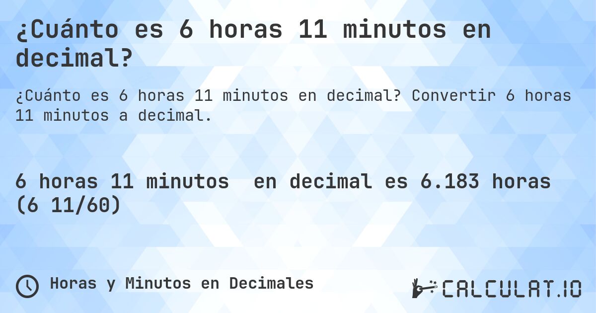 ¿Cuánto es 6 horas 11 minutos en decimal?. Convertir 6 horas 11 minutos a decimal.