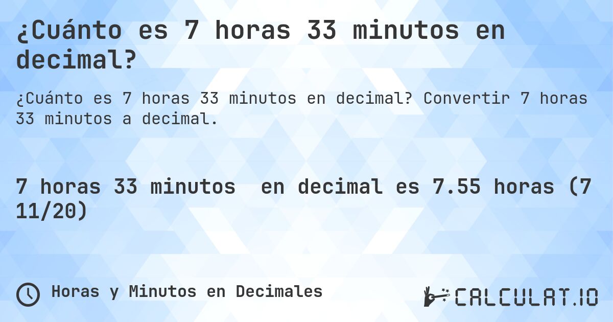 ¿Cuánto es 7 horas 33 minutos en decimal?. Convertir 7 horas 33 minutos a decimal.
