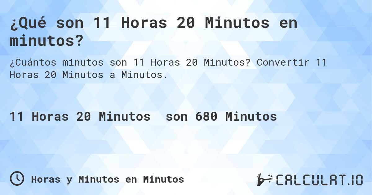 ¿Qué son 11 Horas 20 Minutos en minutos?. Convertir 11 Horas 20 Minutos a Minutos.