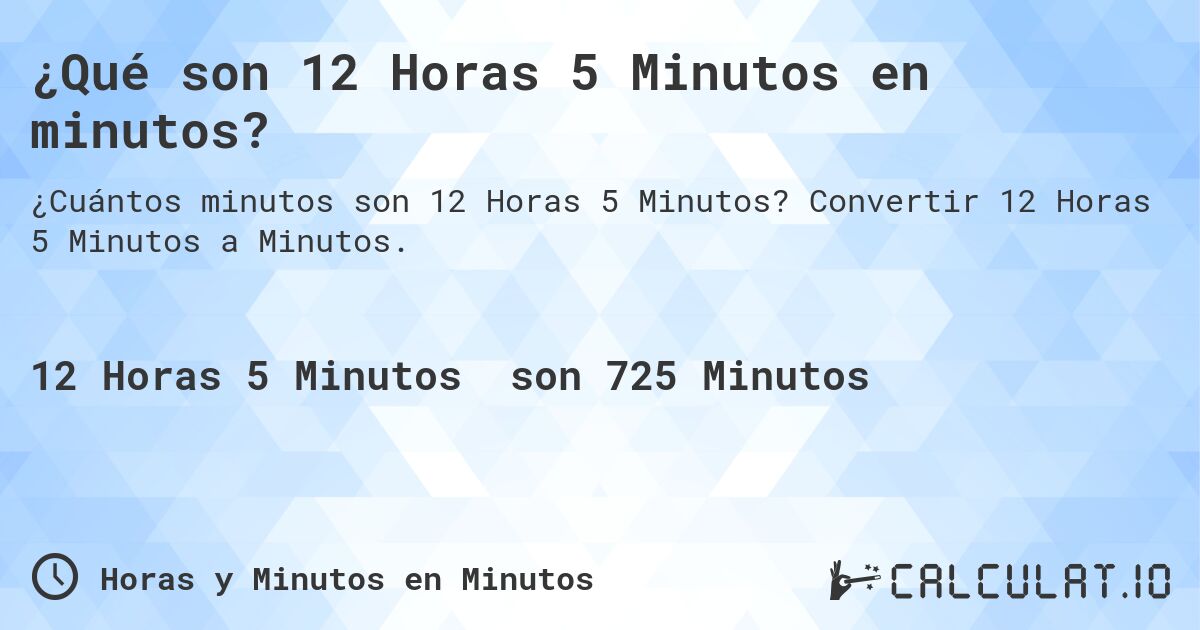 ¿Qué son 12 Horas 5 Minutos en minutos?. Convertir 12 Horas 5 Minutos a Minutos.