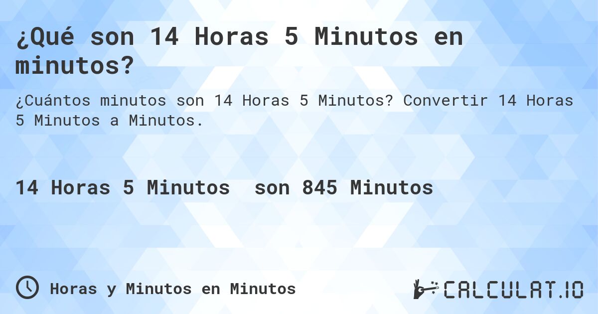 ¿Qué son 14 Horas 5 Minutos en minutos?. Convertir 14 Horas 5 Minutos a Minutos.