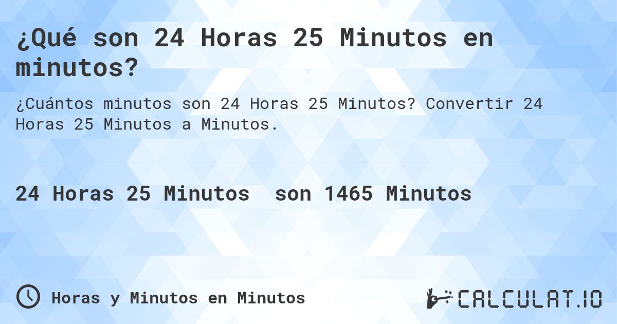 ¿Qué son 24 Horas 25 Minutos en minutos?. Convertir 24 Horas 25 Minutos a Minutos.