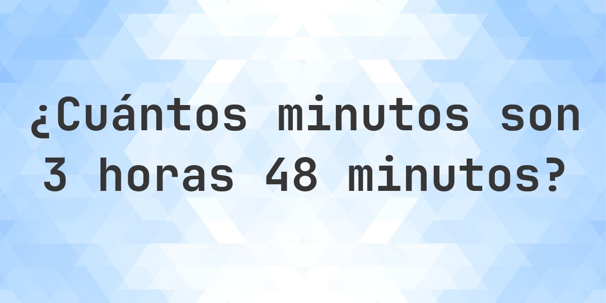 ¿Qué son 3 horas 48 minutos en minutos? - Calculatio