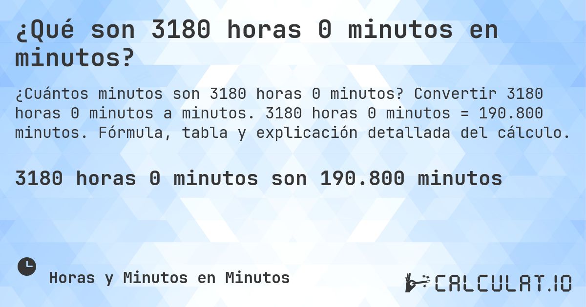 ¿Qué son 3180 horas 0 minutos en minutos?. Convertir 3180 horas 0 minutos a minutos. 3180 horas 0 minutos = 190.800 minutos. Fórmula, tabla y explicación detallada del cálculo.