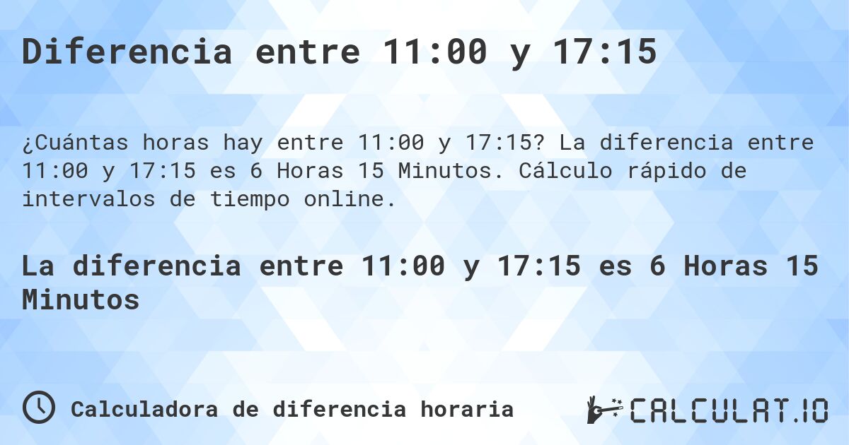 Diferencia entre 11:00 y 17:15. La diferencia entre 11:00 y 17:15 es 6 Horas 15 Minutos. Cálculo rápido de intervalos de tiempo online.