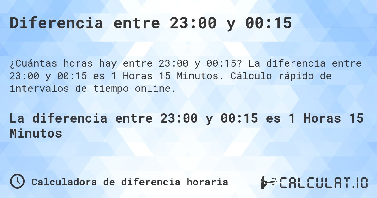 Diferencia entre 23:00 y 00:15. La diferencia entre 23:00 y 00:15 es 1 Horas 15 Minutos. Cálculo rápido de intervalos de tiempo online.