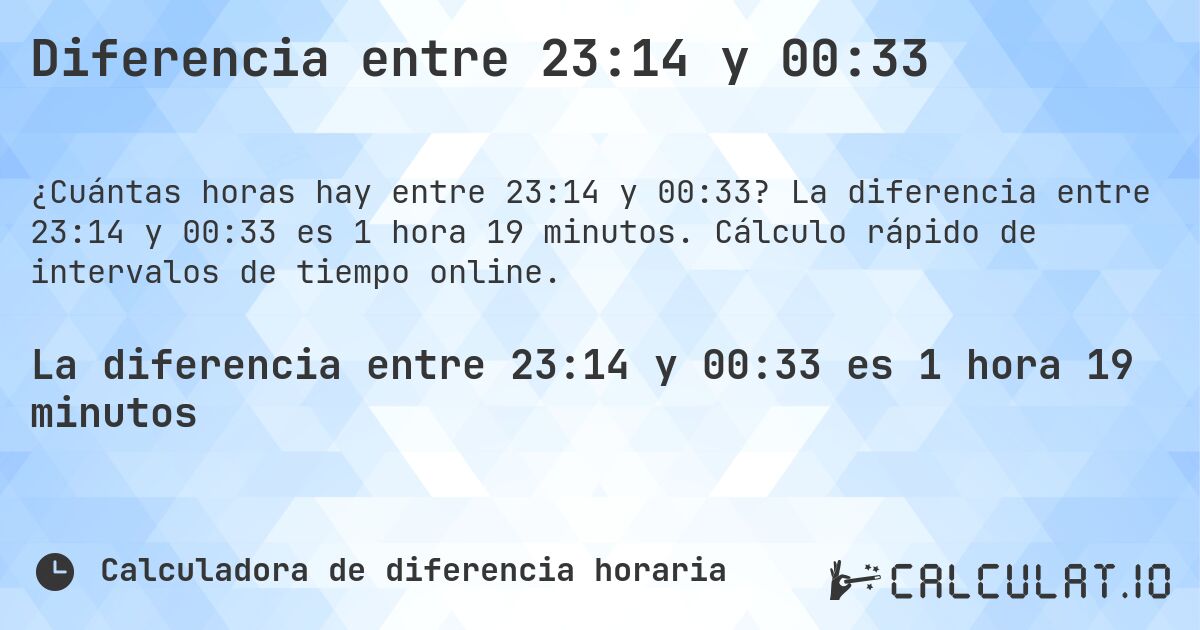 Diferencia entre 23:14 y 00:33. La diferencia entre 23:14 y 00:33 es 1 hora 19 minutos. Cálculo rápido de intervalos de tiempo online.