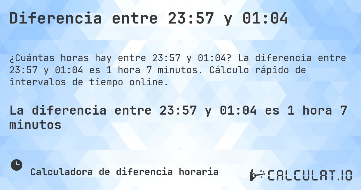 Diferencia entre 23:57 y 01:04. La diferencia entre 23:57 y 01:04 es 1 hora 7 minutos. Cálculo rápido de intervalos de tiempo online.