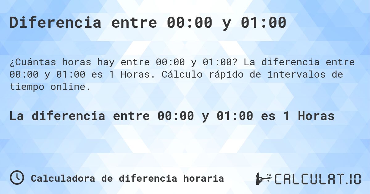Diferencia entre 00:00 y 01:00. La diferencia entre 00:00 y 01:00 es 1 Horas. Cálculo rápido de intervalos de tiempo online.