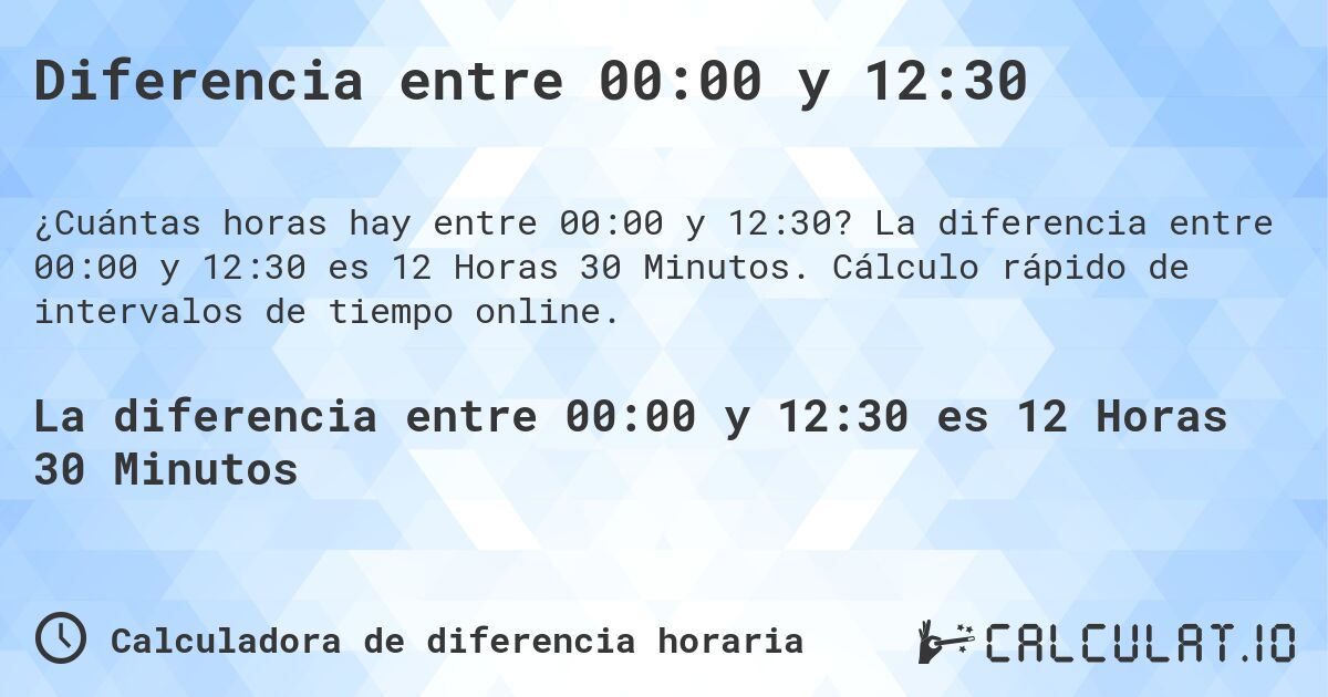 Diferencia entre 00:00 y 12:30. La diferencia entre 00:00 y 12:30 es 12 Horas 30 Minutos. Cálculo rápido de intervalos de tiempo online.