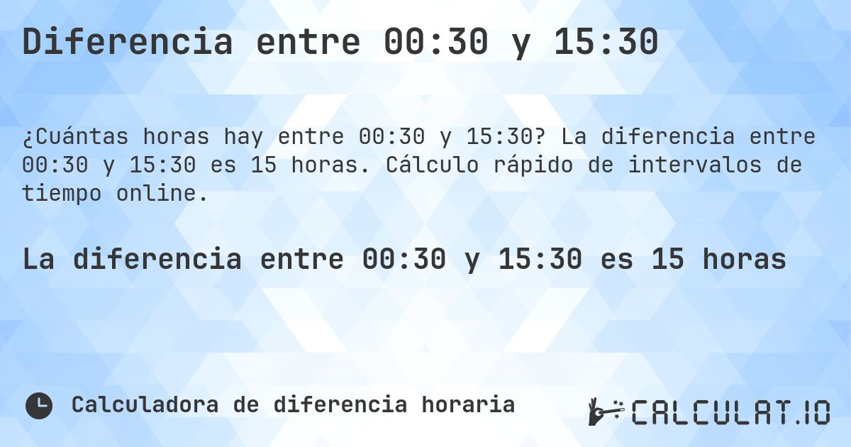 Diferencia entre 00:30 y 15:30. La diferencia entre 00:30 y 15:30 es 15 horas. Cálculo rápido de intervalos de tiempo online.