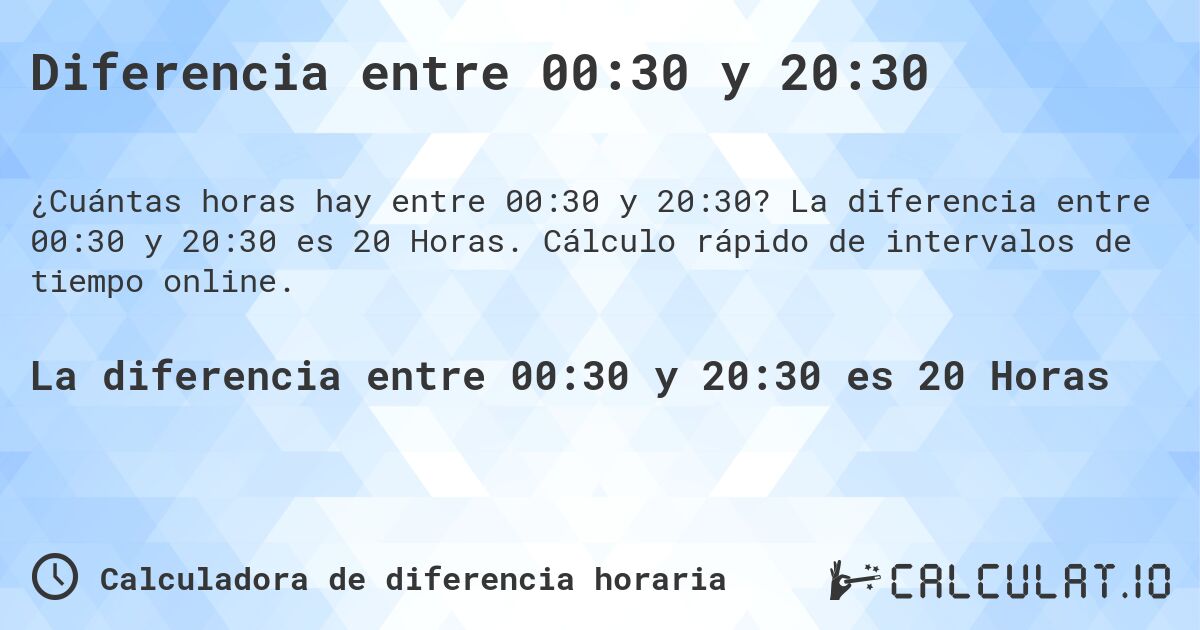 Diferencia entre 00:30 y 20:30. La diferencia entre 00:30 y 20:30 es 20 Horas. Cálculo rápido de intervalos de tiempo online.