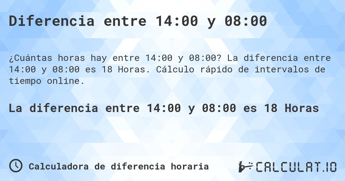 Diferencia entre 14:00 y 08:00. La diferencia entre 14:00 y 08:00 es 18 Horas. Cálculo rápido de intervalos de tiempo online.