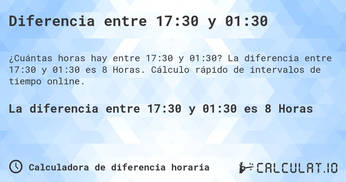 Diferencia entre 17:30 y 01:30. La diferencia entre 17:30 y 01:30 es 8 Horas. Cálculo rápido de intervalos de tiempo online.