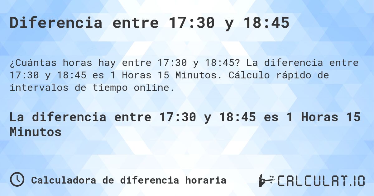 Diferencia entre 17:30 y 18:45. La diferencia entre 17:30 y 18:45 es 1 Horas 15 Minutos. Cálculo rápido de intervalos de tiempo online.