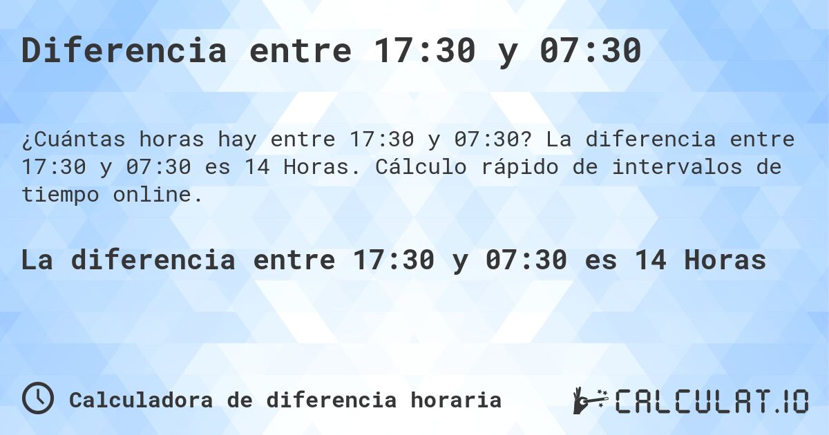Diferencia entre 17:30 y 07:30. La diferencia entre 17:30 y 07:30 es 14 Horas. Cálculo rápido de intervalos de tiempo online.