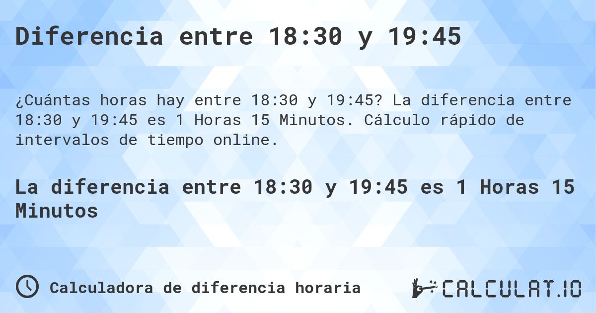 Diferencia entre 18:30 y 19:45. La diferencia entre 18:30 y 19:45 es 1 Horas 15 Minutos. Cálculo rápido de intervalos de tiempo online.