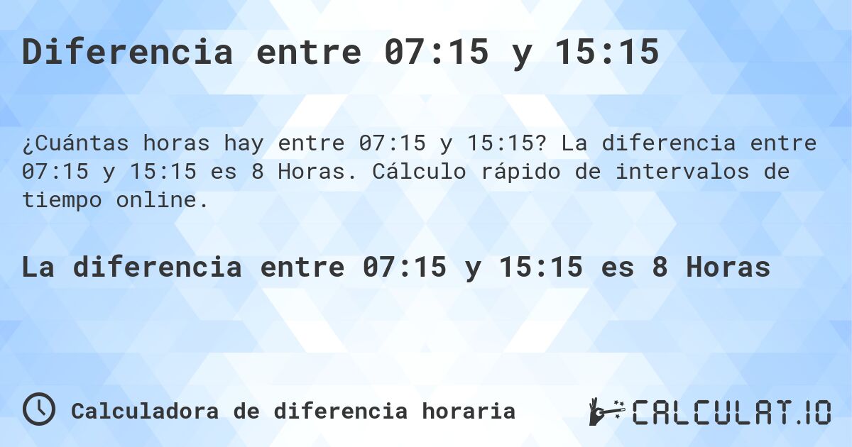 Diferencia entre 07:15 y 15:15. La diferencia entre 07:15 y 15:15 es 8 Horas. Cálculo rápido de intervalos de tiempo online.