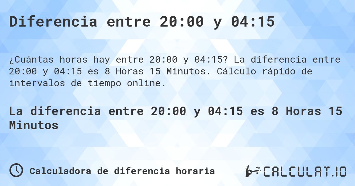 Diferencia entre 20:00 y 04:15. La diferencia entre 20:00 y 04:15 es 8 Horas 15 Minutos. Cálculo rápido de intervalos de tiempo online.