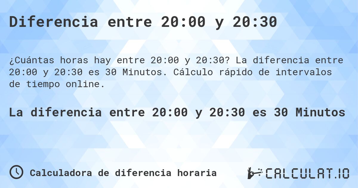 Diferencia entre 20:00 y 20:30. La diferencia entre 20:00 y 20:30 es 30 Minutos. Cálculo rápido de intervalos de tiempo online.