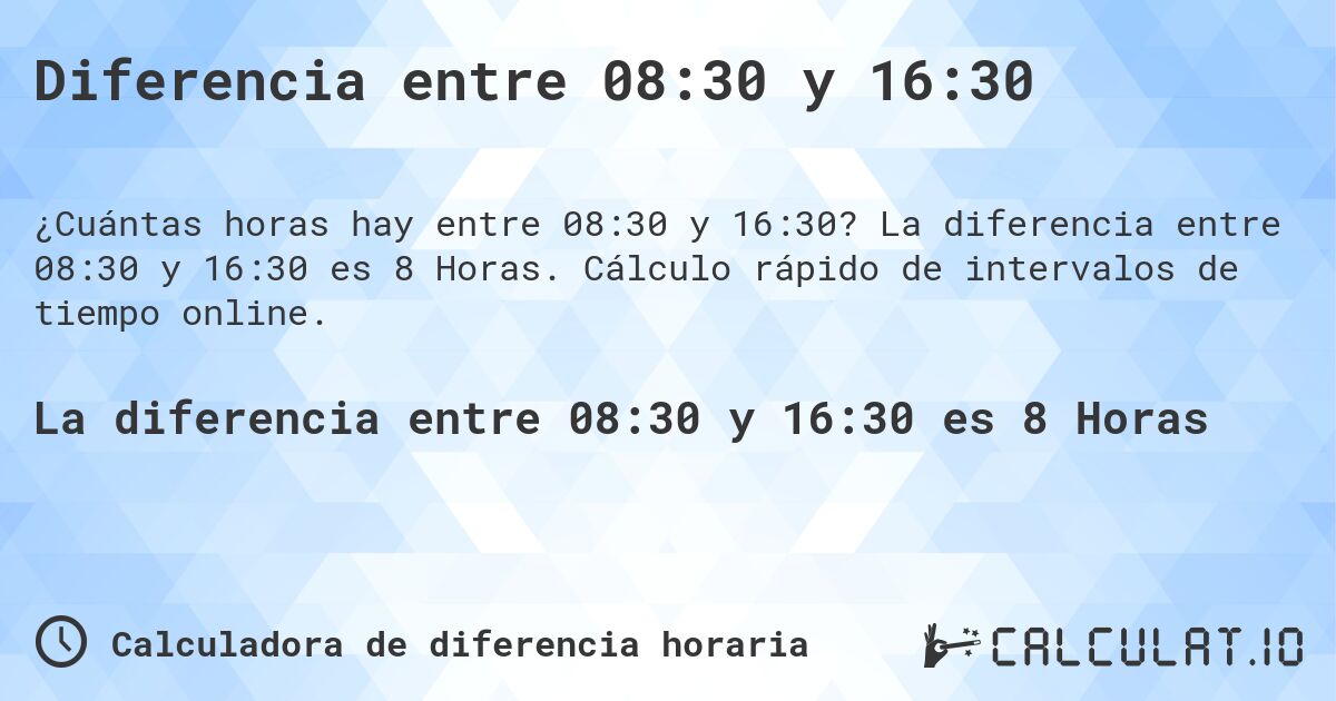 Diferencia entre 08:30 y 16:30. La diferencia entre 08:30 y 16:30 es 8 Horas. Cálculo rápido de intervalos de tiempo online.