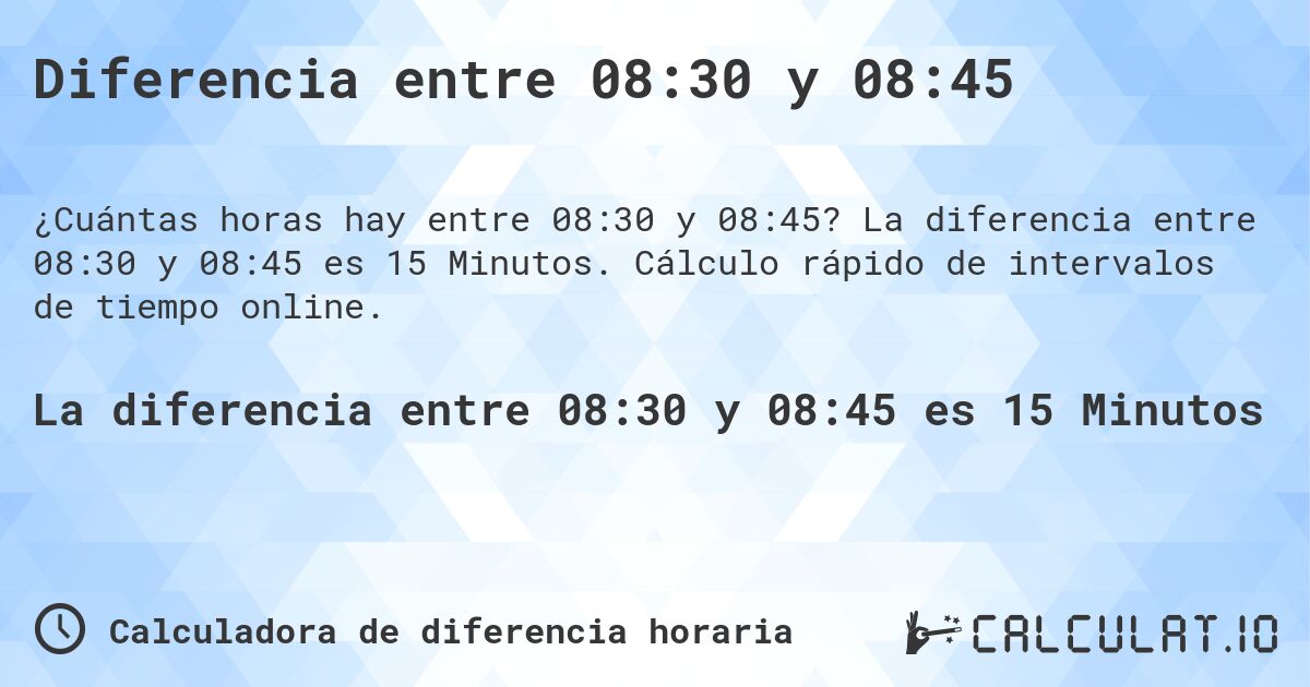 Diferencia entre 08:30 y 08:45. La diferencia entre 08:30 y 08:45 es 15 Minutos. Cálculo rápido de intervalos de tiempo online.